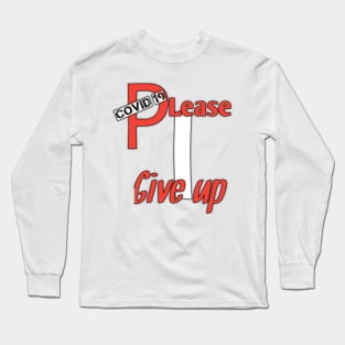 Covid 19,please, i give up Long Sleeve T-Shirt